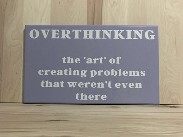 Overthinking the art of creating problems that weren't even there wood sign.