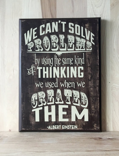 We can't solve problems by using te same kind of thinking we used when we created them quote.
