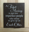 A perfect marriage is just 2 imperfect people who refuse to give up on each other.