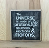 The universe is made of protons, neutrons, electrons and morons wood sign.