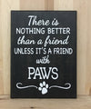 There is nothing better than a friend unless it's a friend with paws wood sign.