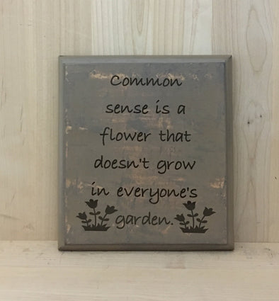 Common sense is a flower that doesn't grow in everyone's garden.