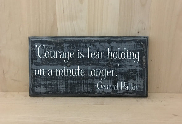 General Patton quote courage is fear holding on a minute longer.