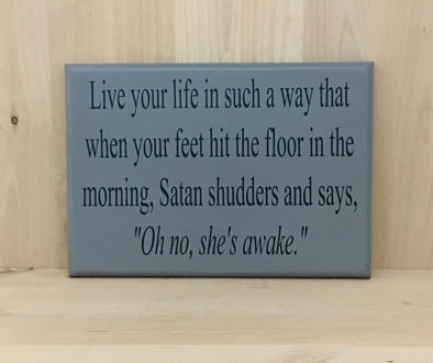 Live your life in such a way that when your feet hit the floor in the morning, Satan shudders
