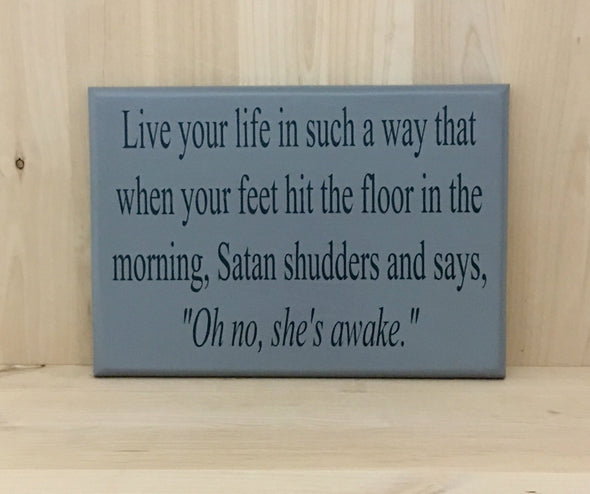 Live your life in such a way that when your feet hit the floor in the morning, Satan shudders