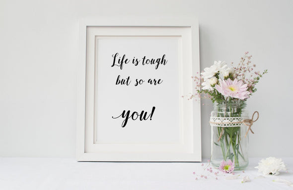 Life is tough, but so are you art print for home or office decor in your choice of ink colors.
