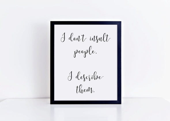 Art print I don't insult people I describe them.