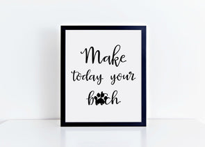 Make today your bitch art print in your choice of ink color.