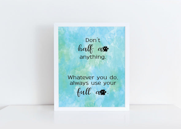 Don't half ass anything, whatever you do, always use your full ass art print.