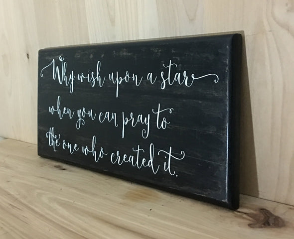 Why wish upon a star when you can pray to the one who created it wood sign?