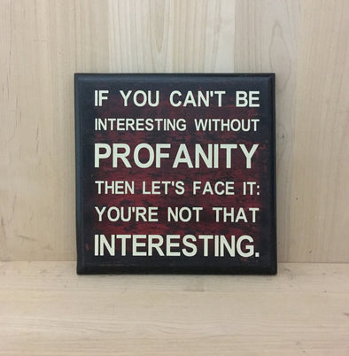 If you can't be itneresting without profanity, you're not that interesting.