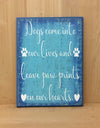 Dogs come into out lives and leave paw prints on our hearts wood sign.
