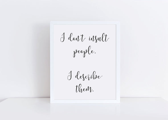 I don't insult people I describe them art print.