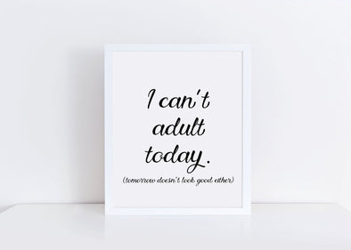 I can't adult today, tomorrow doesn't look good either funny art print.