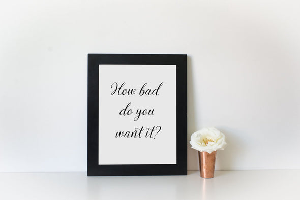 How bad do you want it motivational art print in your choice of ink colors.