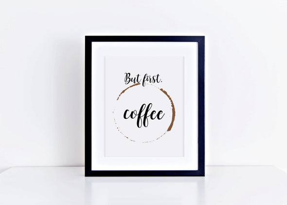 Humorous but first coffee print for home decor.
