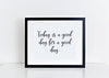 Today is a good day for a good day inspirational art print.