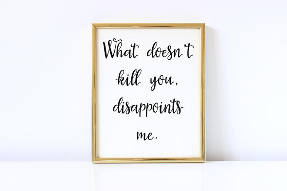 What doesn't kill you disappoints me funny art print.