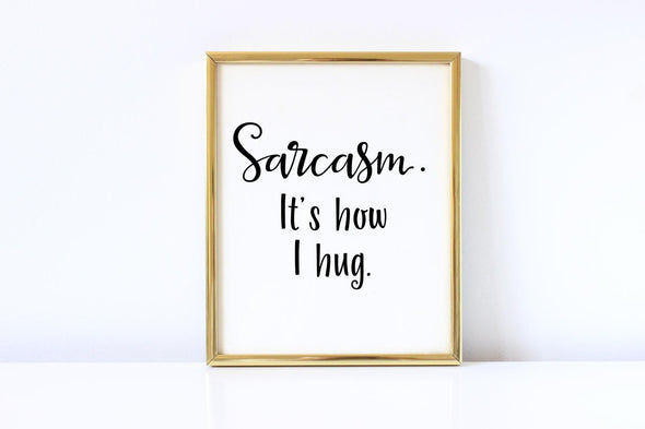 Sarcasm, it's how I hug funny art print.