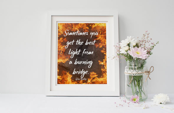 Sometimes you get the best light froma burning bridge art print.