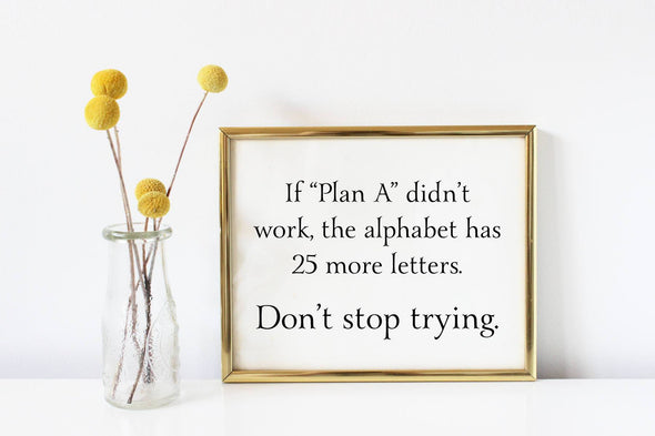 If plan A didn't work, the alphabet has 25 more letters art print.