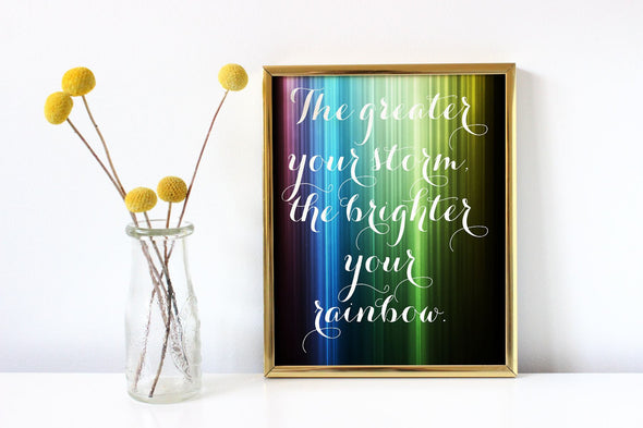 The greater your storm the brighter your rainbow art print.