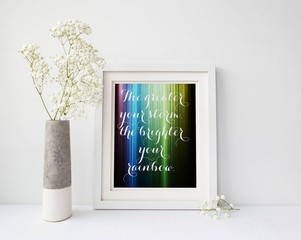 The greater your storm the brighter your rainbow art print.