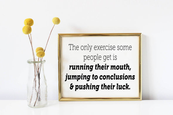 The only exercise some people get is running their mouth, jumping to conclusions sign.