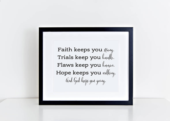 Faith keeps you strong, trials keep you humble and God keeps you going print.