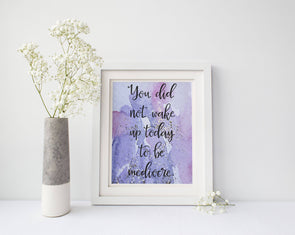 You did not wake up to be mediocre art print digital download.