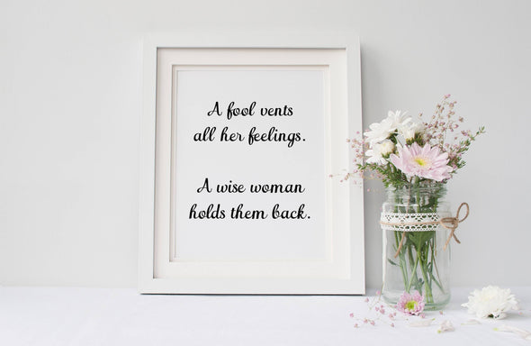 A fool vents all her feelings.  A wise woman holds them back art print.