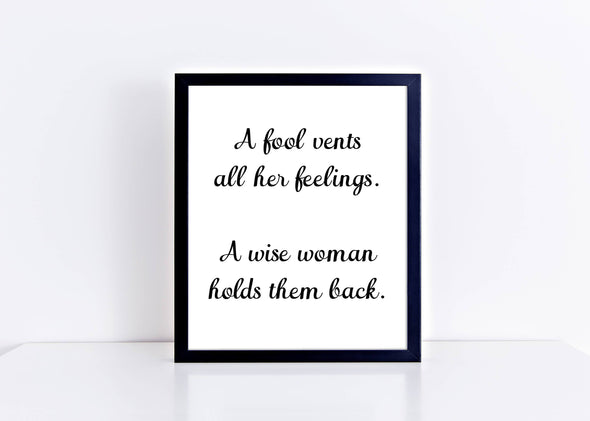 A fool vents all her feelings.  A wise woman holds them back art print.