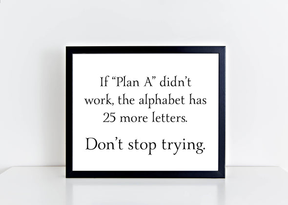 If plan A didn't work, the alphabet has 25 more letters art print for download.
