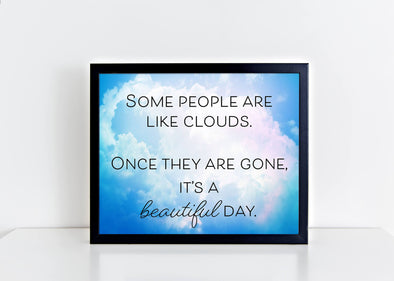 Some people are like clouds.  Once they are gone, it's a beautiful day sign.