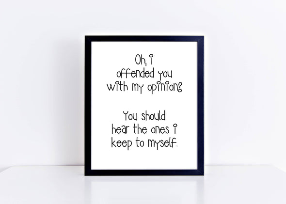I offended you with my opinion sarcastic art print.