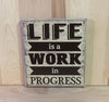 Life is a work in progress wood sign