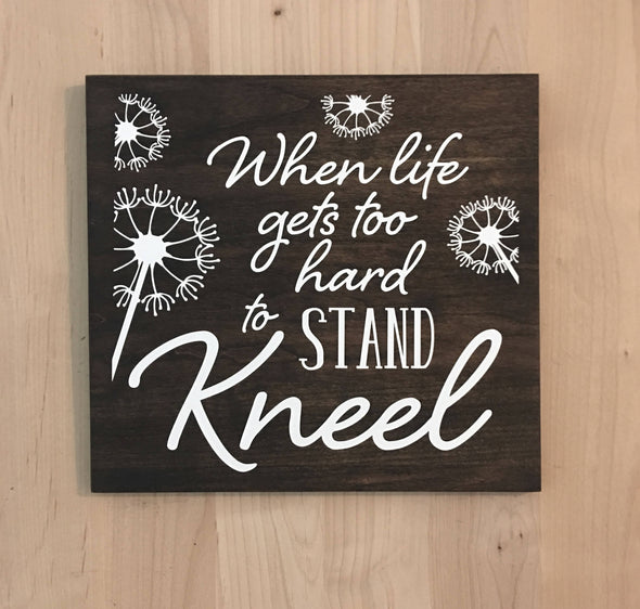 When life get to hard to stand kneel religious wood sign with daisy designs.