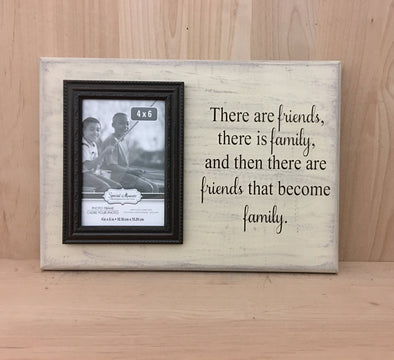 There are friends, there is family and then there are friends that become family sign.