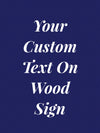 Your Custom Text On A Wood Sign