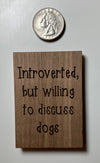 Introverted magnet, dog magnet, funny magnet, funny wood magnet