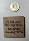 It's not about having time it's about making time magnet, motivational magnet, wood magnet, wooden magnet wood