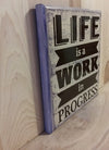 Life is a work in progress wood sign