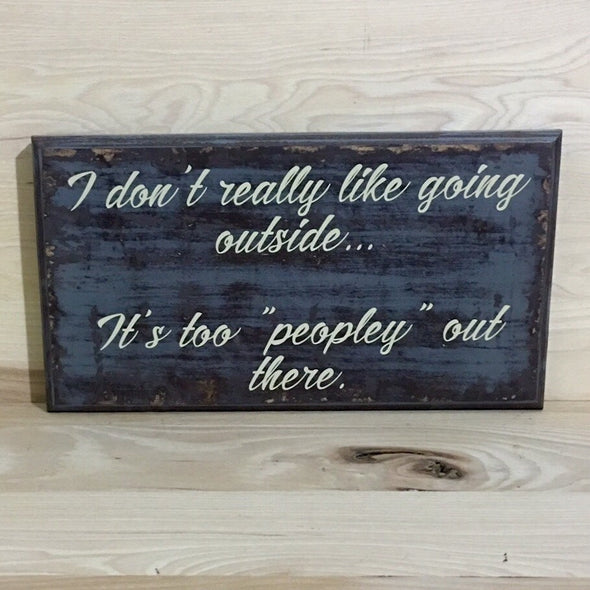I don't really like going outside.  It's too peopley out there funny wood sign.