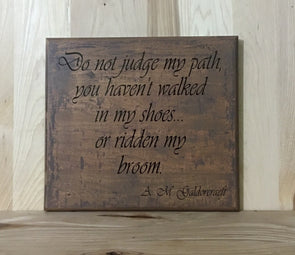 Do not judge my path, you haven't walked in my shoes or ridden my broom quote.
