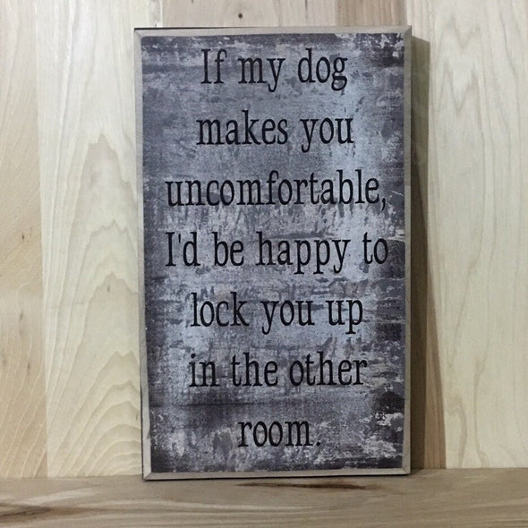 If my dog makes you uncomfortable, I'd be happy to lock you up in he other room sign.