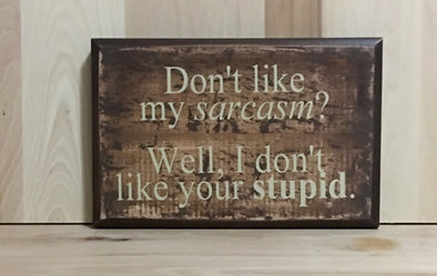 Don't like my sarcasm?  Well, I don't like your stupid.