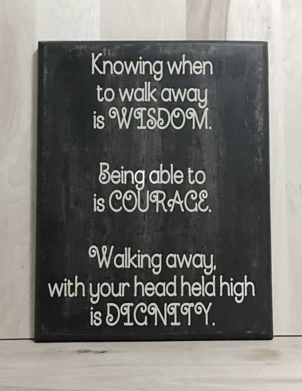 Knowing when to walk away is wisdom.  Being able to is courage.  Walking away with your head held high is dignity.