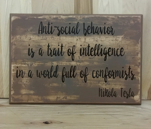 Anti-social behavior is a trait of intelligence in a world full of conformists.
