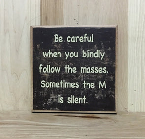Be careful when you blindly follow the masses custom sign