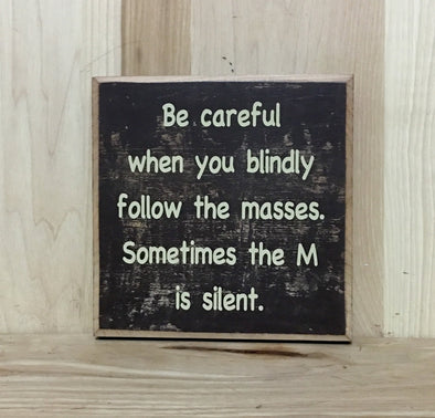 Be careful when you blindly follow the masses custom sign